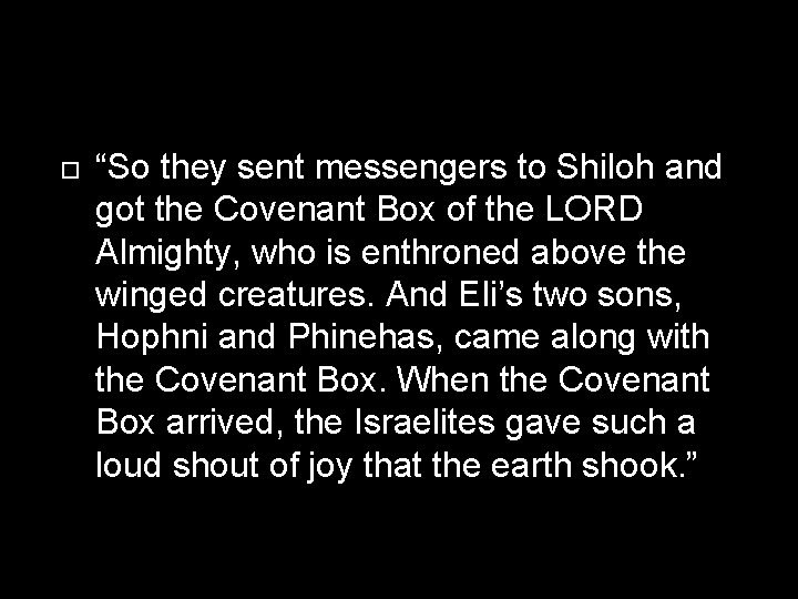  “So they sent messengers to Shiloh and got the Covenant Box of the