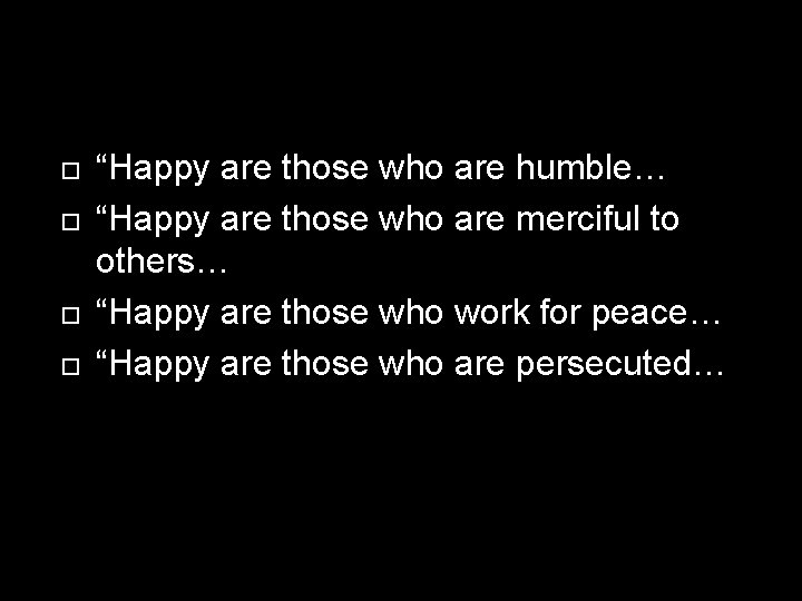  “Happy are those who are humble… “Happy are those who are merciful to
