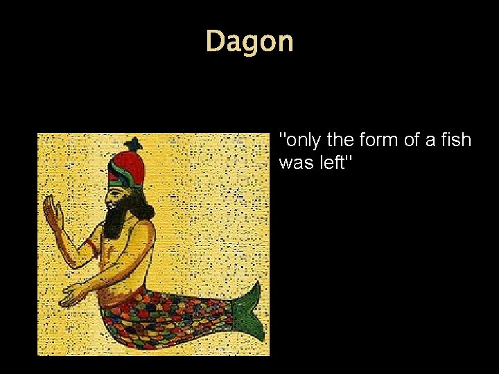 Dagon "only the form of a fish was left" 