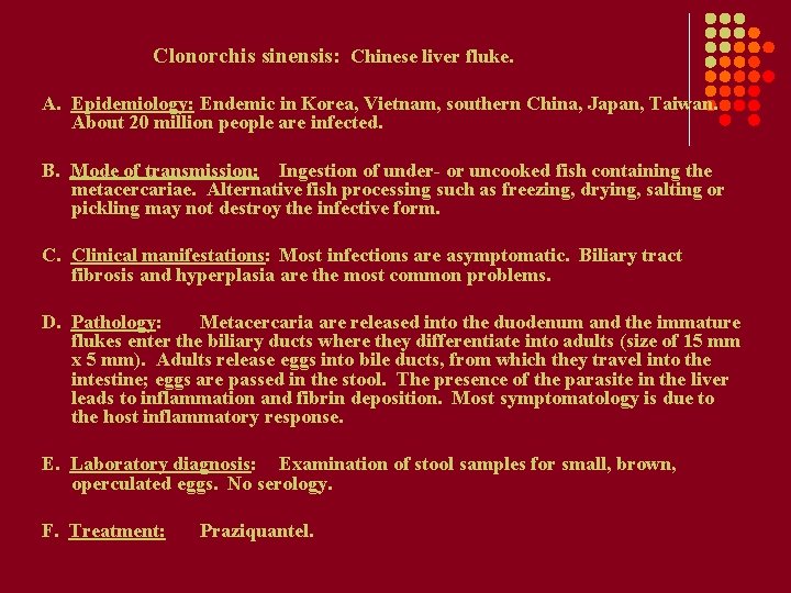 Clonorchis sinensis: Chinese liver fluke. A. Epidemiology: Endemic in Korea, Vietnam, southern China, Japan, Clonorchis sinensis: Chinese liver fluke. A. Epidemiology: Endemic in Korea, Vietnam, southern China, Japan,