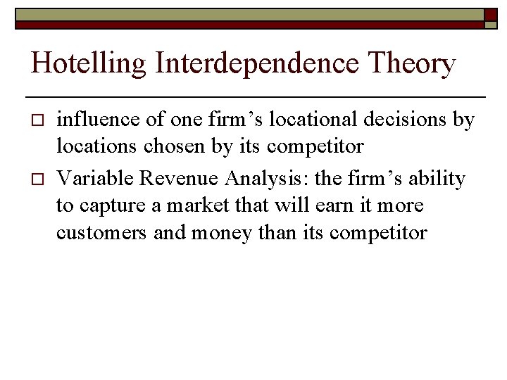 Hotelling Interdependence Theory o o influence of one firm’s locational decisions by locations chosen
