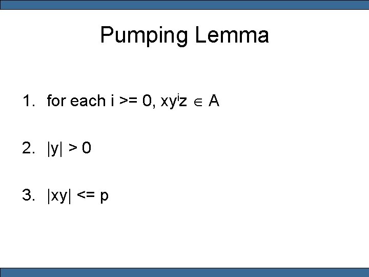 Pumping Lemma 1. for each i >= 0, xyiz A 2. |y| > 0