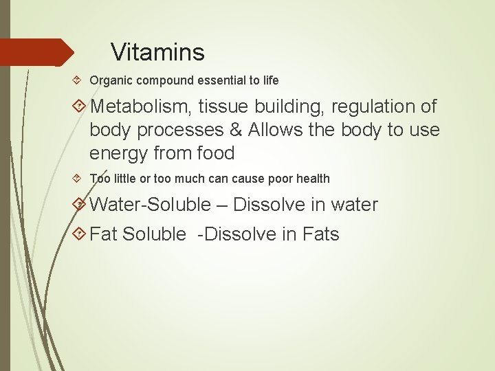 Vitamins Organic compound essential to life Metabolism, tissue building, regulation of body processes &