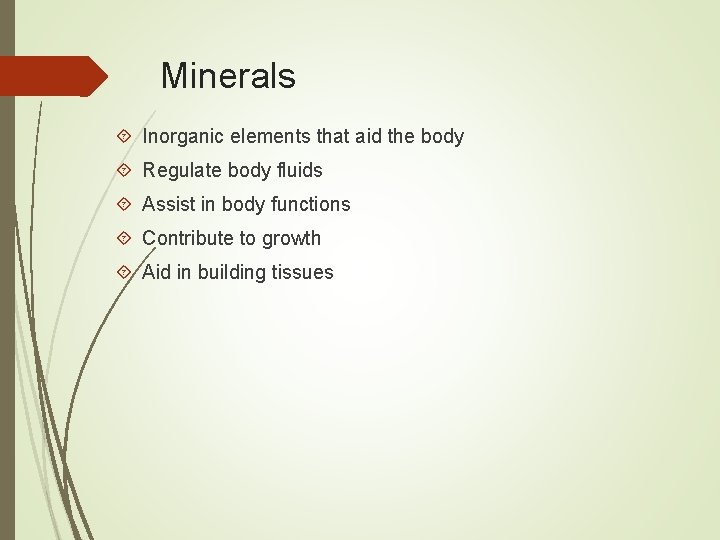 Minerals Inorganic elements that aid the body Regulate body fluids Assist in body functions