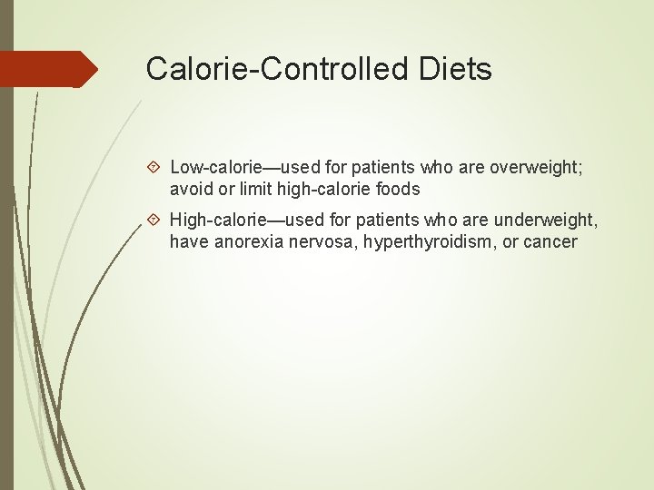 Calorie-Controlled Diets Low-calorie—used for patients who are overweight; avoid or limit high-calorie foods High-calorie—used