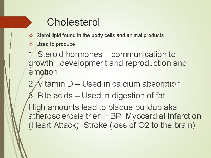 Cholesterol Sterol lipid found in the body cells and animal products Used to produce