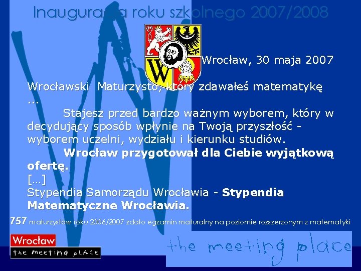 Inauguracja roku szkolnego 2007/2008 Wrocław, 30 maja 2007 Wrocławski Maturzysto, który zdawałeś matematykę. .
