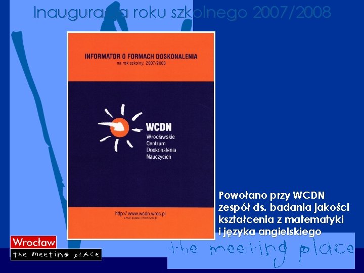 Inauguracja roku szkolnego 2007/2008 Powołano przy WCDN zespół ds. badania jakości kształcenia z matematyki