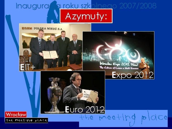 Inauguracja roku szkolnego 2007/2008 Azymuty: E IT+ E xpo 2012 E uro 2012 