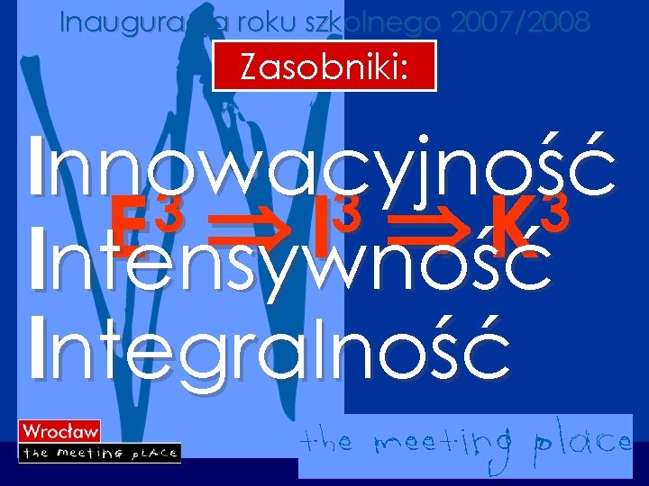 Inauguracja roku szkolnego 2007/2008 Zasobniki: Innowacyjność 3 3 3 Þ Þ E I K
