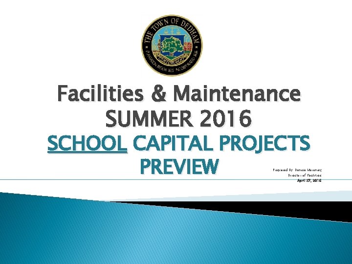 Facilities & Maintenance SUMMER 2016 SCHOOL CAPITAL PROJECTS PREVIEW Prepared By: Denise Moroney, Director