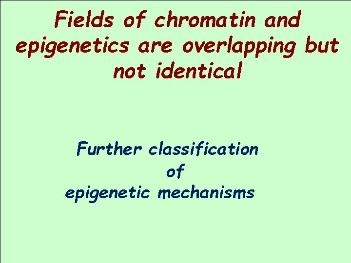 Fields of chromatin and epigenetics are overlapping but not identical Further classification of epigenetic