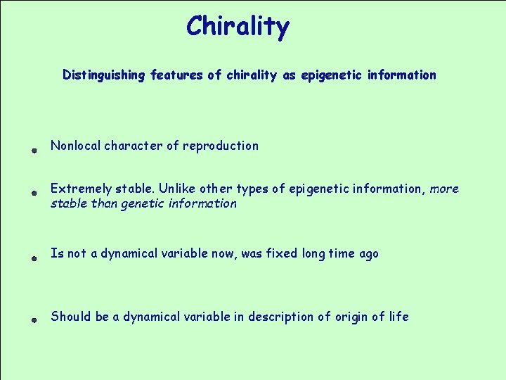 Chirality Distinguishing features of chirality as epigenetic information Nonlocal character of reproduction Extremely stable.