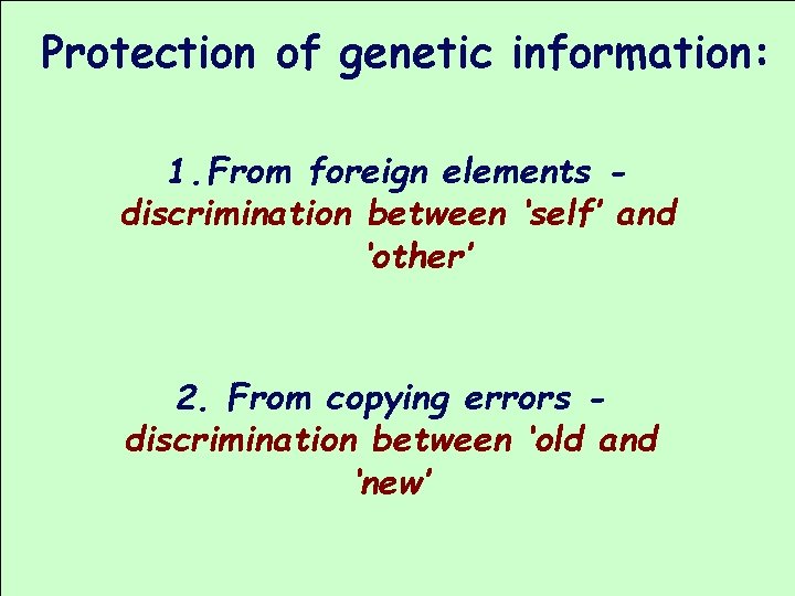 Protection of genetic information: 1. From foreign elements discrimination between ‘self’ and ‘other’ 2.
