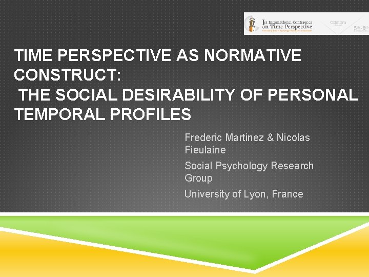 TIME PERSPECTIVE AS NORMATIVE CONSTRUCT: THE SOCIAL DESIRABILITY OF PERSONAL TEMPORAL PROFILES Frederic Martinez