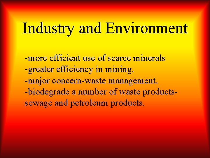Industry and Environment -more efficient use of scarce minerals -greater efficiency in mining. -major