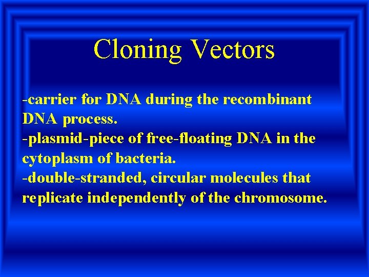 Cloning Vectors -carrier for DNA during the recombinant DNA process. -plasmid-piece of free-floating DNA