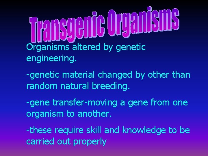 Organisms altered by genetic engineering. -genetic material changed by other than random natural breeding.