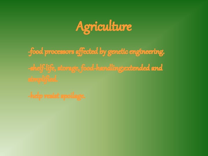 Agriculture -food processors affected by genetic engineering. -shelf-life, storage, food-handling; extended and simplified. -help