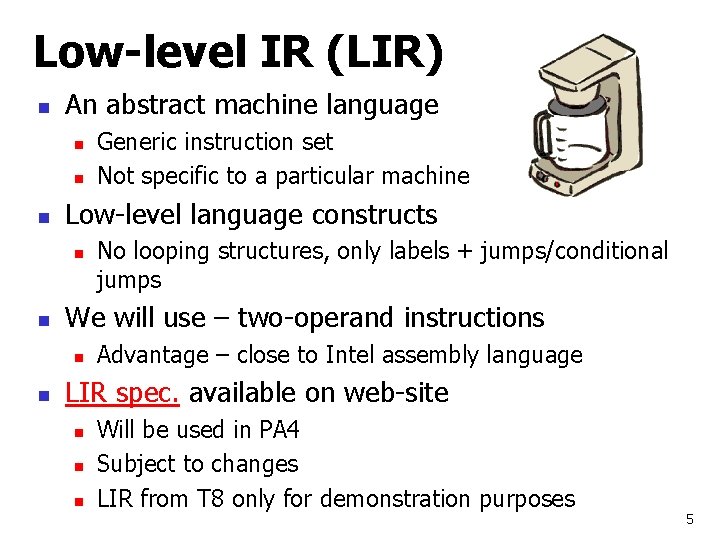 Low-level IR (LIR) n An abstract machine language n n n Low-level language constructs