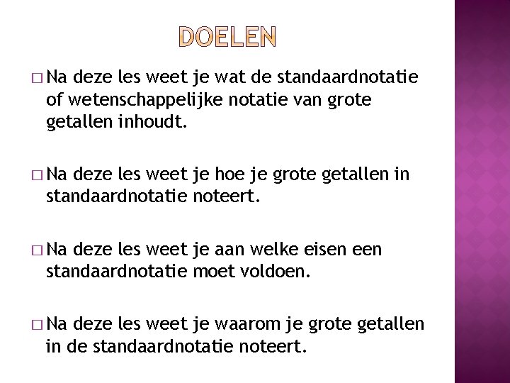 � Na deze les weet je wat de standaardnotatie of wetenschappelijke notatie van grote