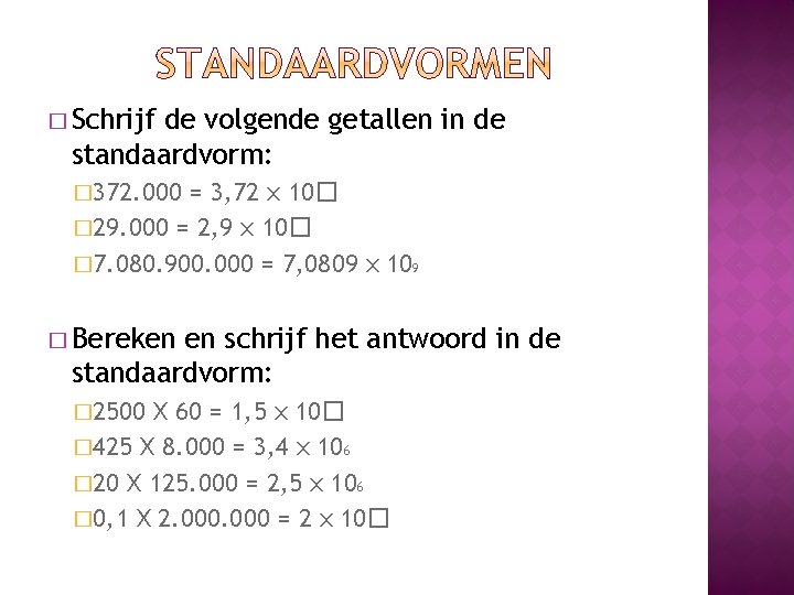 � Schrijf de volgende getallen in de standaardvorm: � 372. 000 = 3, 72