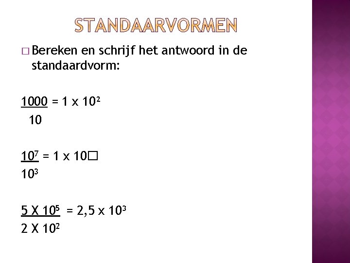 � Bereken en schrijf het antwoord in de standaardvorm: 1000 = 1 x 10²