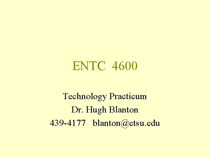 ENTC 4600 Technology Practicum Dr. Hugh Blanton 439 -4177 blanton@etsu. edu 