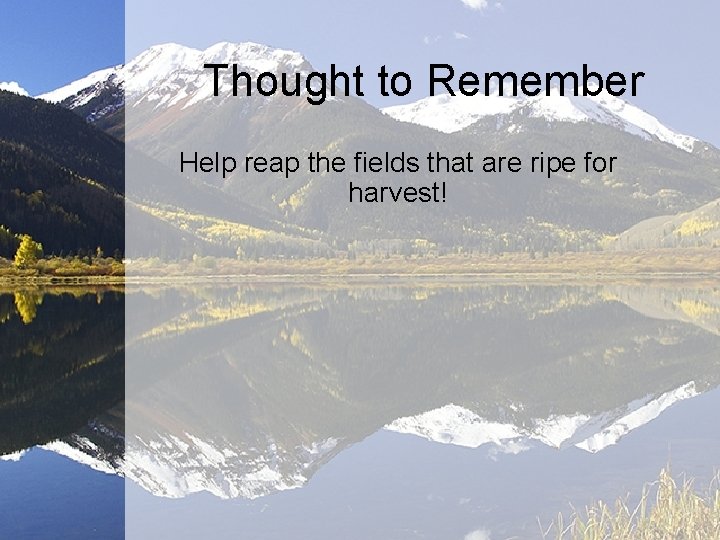 Thought to Remember Help reap the fields that are ripe for harvest! 