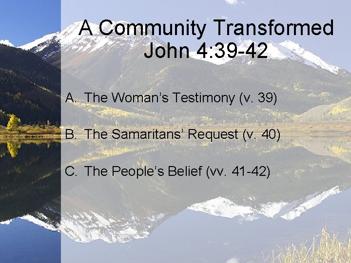 A Community Transformed John 4: 39 42 A. The Woman’s Testimony (v. 39) B.