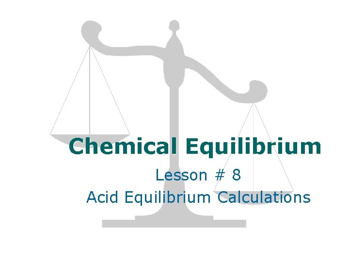 Chemical Equilibrium Lesson # 8 Acid Equilibrium Calculations 