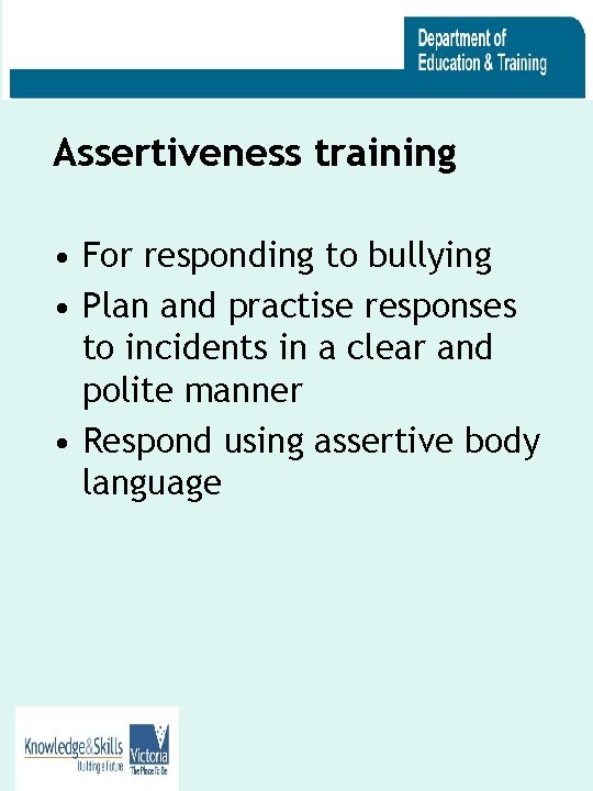 Assertiveness training • For responding to bullying • Plan and practise responses to incidents