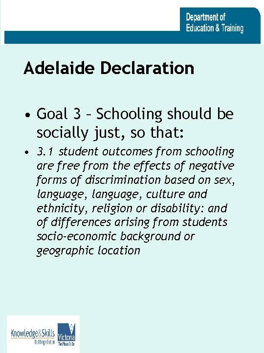 Adelaide Declaration • Goal 3 – Schooling should be socially just, so that: •