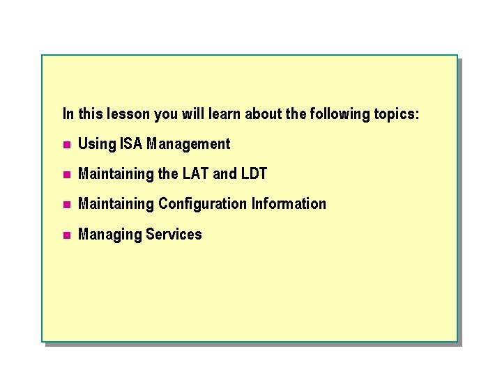 In this lesson you will learn about the following topics: n Using ISA Management