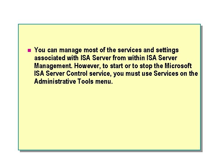 n You can manage most of the services and settings associated with ISA Server