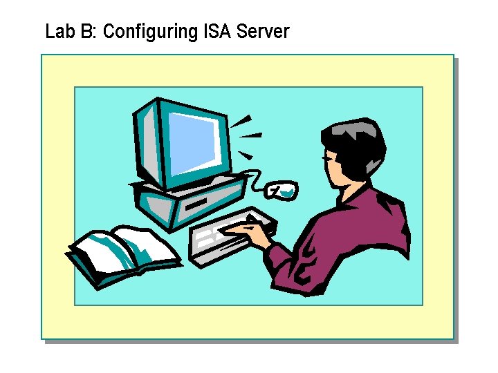 Lab B: Configuring ISA Server 