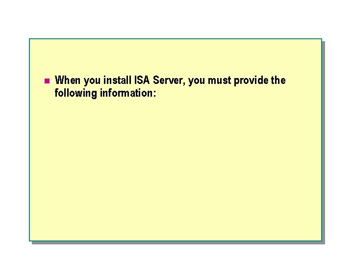 n When you install ISA Server, you must provide the following information: 