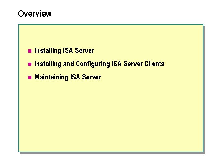 Overview n Installing ISA Server n Installing and Configuring ISA Server Clients n Maintaining