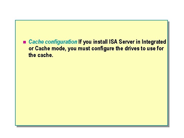 n Cache configuration. If you install ISA Server in Integrated or Cache mode, you