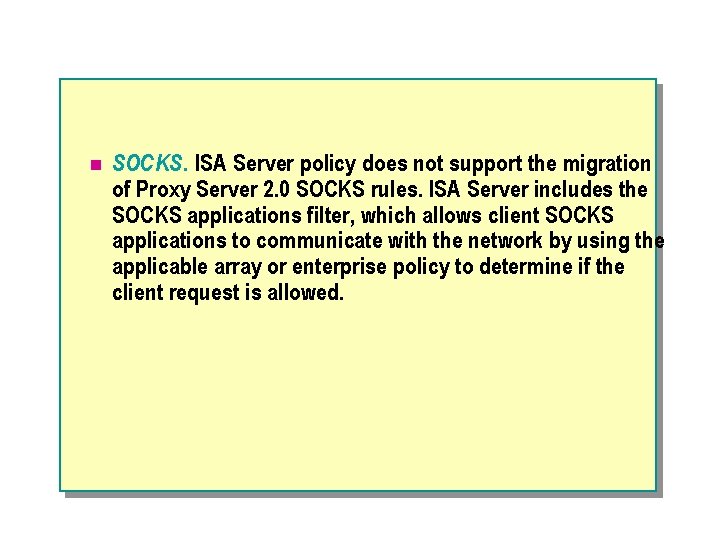 n SOCKS. ISA Server policy does not support the migration of Proxy Server 2.