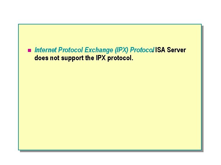 n Internet Protocol Exchange (IPX) Protocol. ISA Server does not support the IPX protocol.