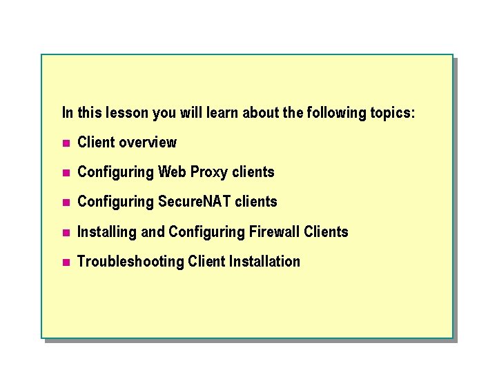 In this lesson you will learn about the following topics: n Client overview n