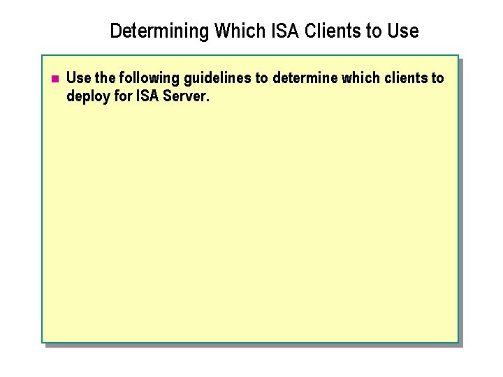 Determining Which ISA Clients to Use n Use the following guidelines to determine which