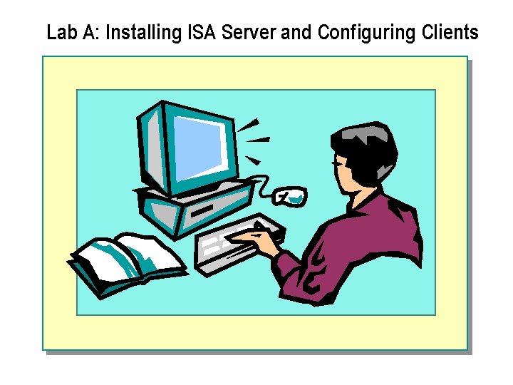 Lab A: Installing ISA Server and Configuring Clients 