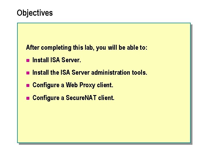 Objectives After completing this lab, you will be able to: n Install ISA Server.