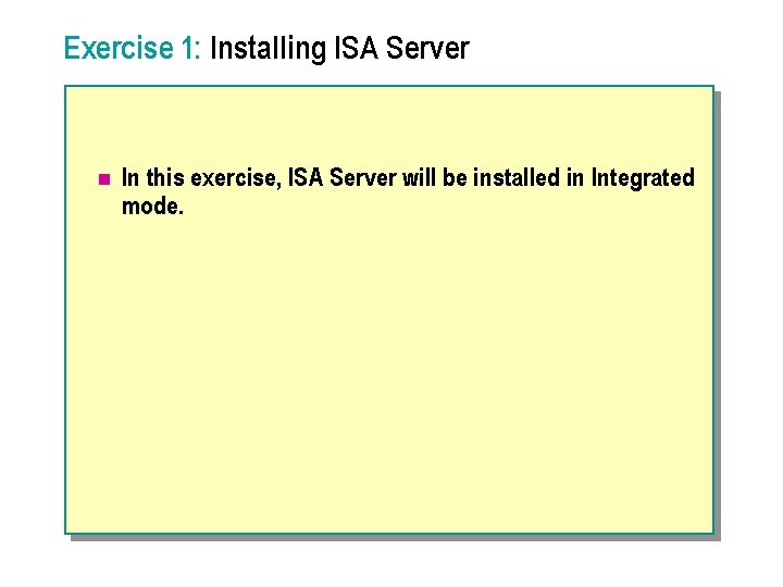 Exercise 1: Installing ISA Server n In this exercise, ISA Server will be installed