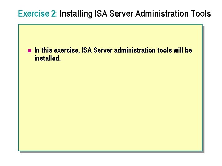 Exercise 2: Installing ISA Server Administration Tools n In this exercise, ISA Server administration