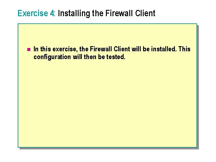 Exercise 4: Installing the Firewall Client n In this exercise, the Firewall Client will