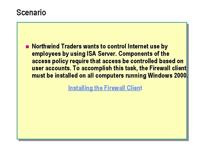 Scenario n Northwind Traders wants to control Internet use by employees by using ISA