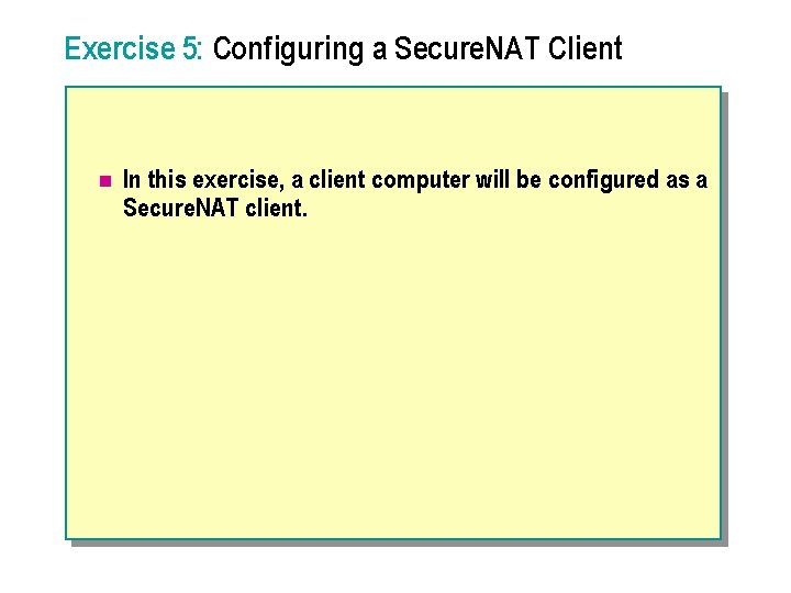 Exercise 5: Configuring a Secure. NAT Client n In this exercise, a client computer